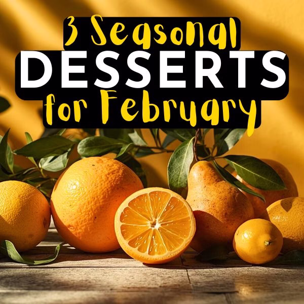 seasonal Feb Desserts 3 seasonal desserts for February